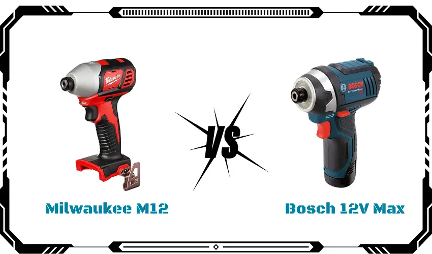 Milwaukee M12 Vs Bosch 12V Max