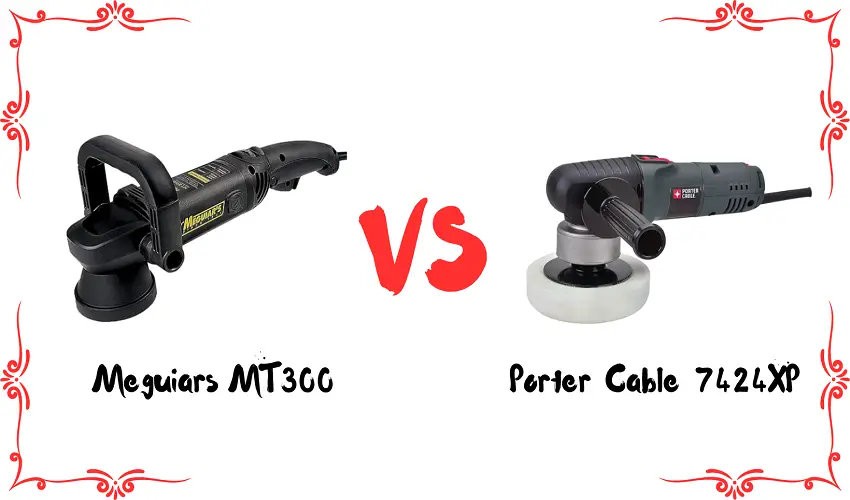 Meguiars MT300 vs Porter Cable 7424XP