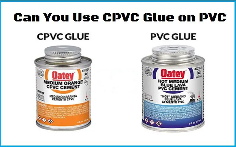 Can You Use CPVC Glue on PVC