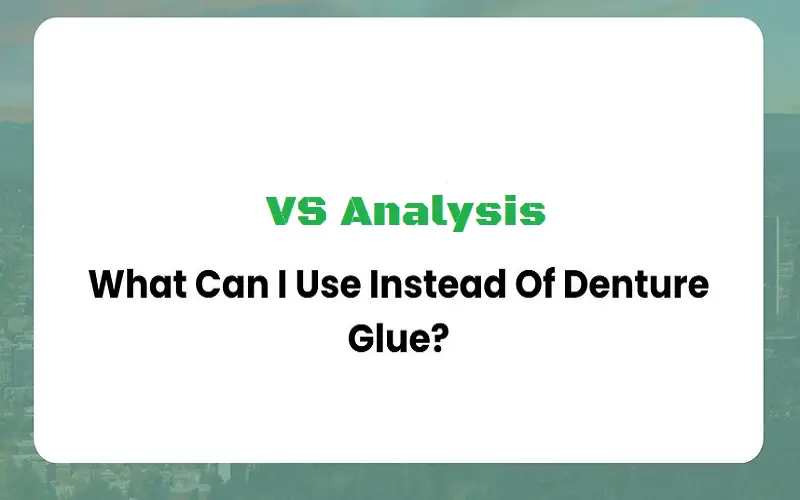 What Can I Use Instead of Denture Glue